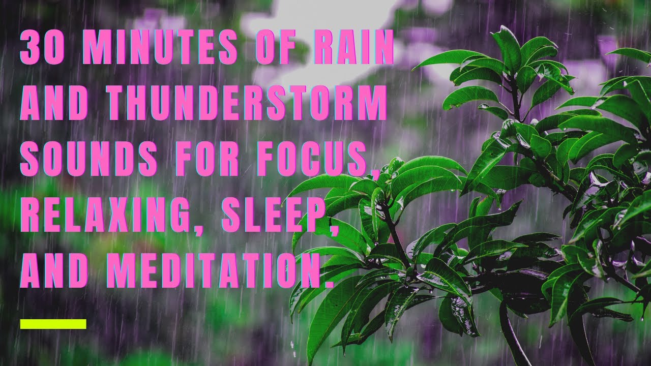 30 Minutes of Rain and Thunderstorm Sounds For Focus, Relaxing, Sleep and meditation
